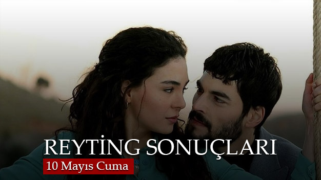 10 Mayıs Cuma reyting sonuçları açıklandı!