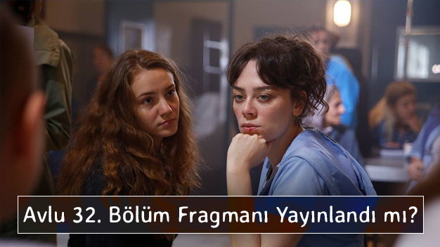 Avlu 32. Bölüm Fragmanı Yayınlandı mı?