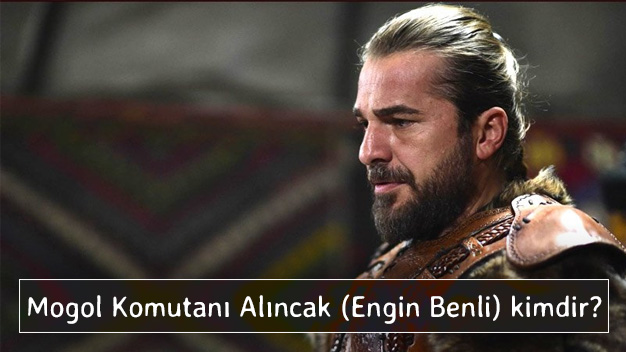 Diriliş Ertuğrul Moğol Komutanı Alıncak (Engin Benli) kimdir?