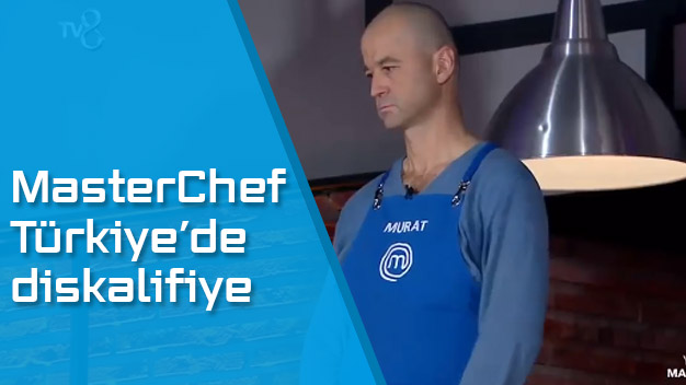 MasterChef Türkiye'de Murat Öztürk diskalifiye edildi