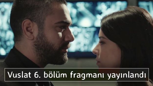 Vuslat 6. bölüm fragmanı yayınlandı