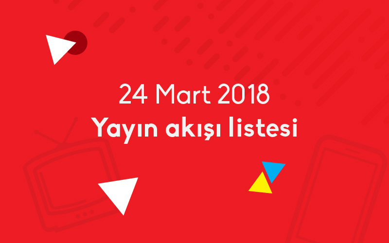 Yayın akışı | 24 Mart 2018 | Hangi kanalda ne var?